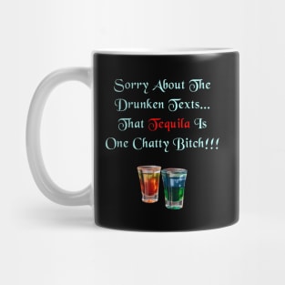 Sorry About The Drunken Texts, That Tequila Is One Chatty Bitch Mug